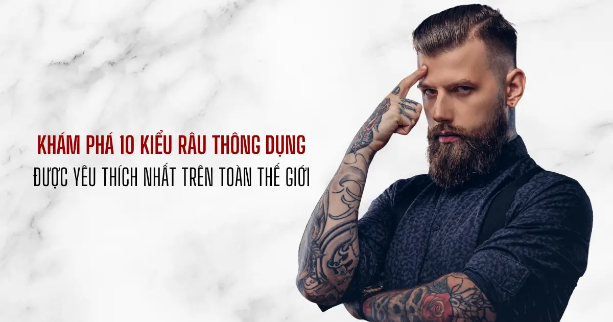 Khám Phá 10 Kiểu Râu Thông Dụng Được Yêu Thích Nhất Trên Toàn Thế Giới