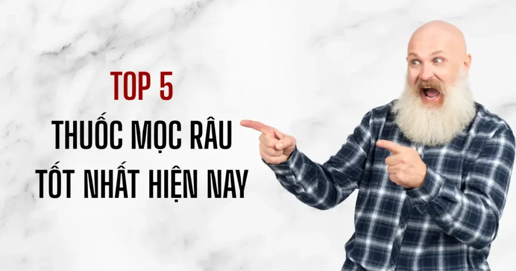 TOP 5 Thuốc Mọc Râu Tốt Nhất Thế Giới: Những Đánh Giá Thực Tế Giúp Bạn Lựa Chọn Đúng